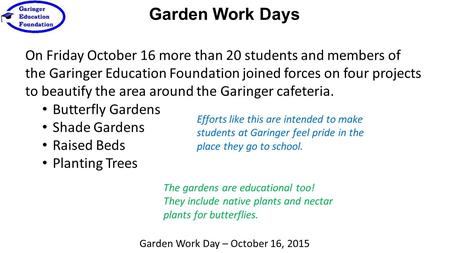 Garden Work Days Garden Work Day – October 16, 2015 On Friday October 16 more than 20 students and members of the Garinger Education Foundation joined.