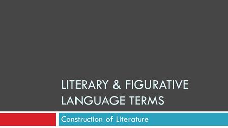 LITERARY & FIGURATIVE LANGUAGE TERMS Construction of Literature.