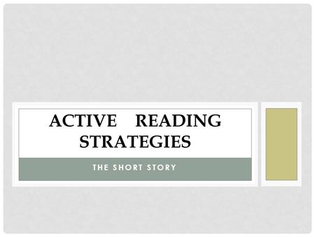 THE SHORT STORY ACTIVE READING STRATEGIES. THE SHORT STORY Predict: Helps you anticipate events and stay alert to the less obvious parts of a story. Make.