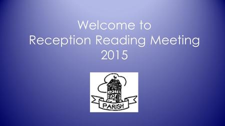 Welcome to Reception Reading Meeting 2015