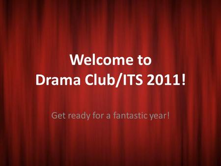 Welcome to Drama Club/ITS 2011! Get ready for a fantastic year!