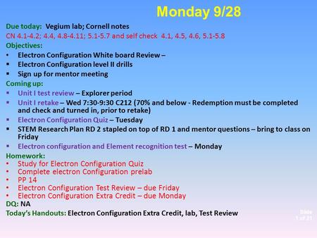 Slide 1 of 21 Due today: Vegium lab; Cornell notes CN 4.1-4.2; 4.4, 4.8-4.11; 5.1-5.7 and self check 4.1, 4.5, 4.6, 5.1-5.8 Objectives: Electron Configuration.