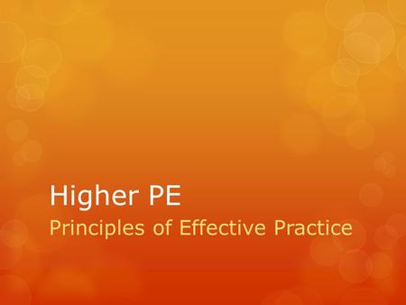 Higher PE Principles of Effective Practice. Try to remember this….  S afe  D rivers  W ill  C rash  F ewer  G olfs S tage (based on stage of learning)