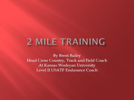 By Brent Bailey Head Cross Country, Track and Field Coach At Kansas Wesleyan University Level II USATF Endurance Coach.
