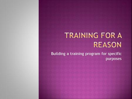 Building a training program for specific purposes.
