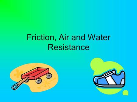 Friction, Air and Water Resistance