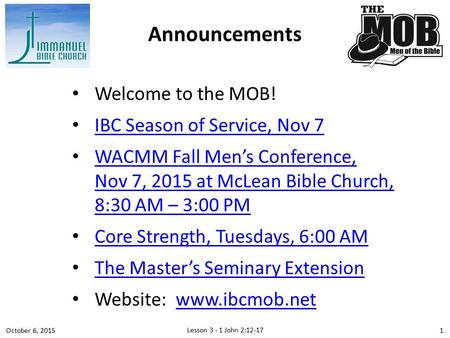 Welcome to the MOB! IBC Season of Service, Nov 7 WACMM Fall Men’s Conference, Nov 7, 2015 at McLean Bible Church, 8:30 AM – 3:00 PM WACMM Fall Men’s Conference,