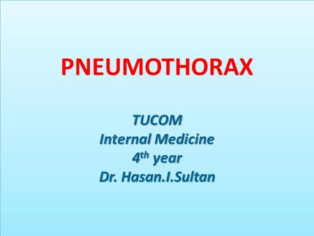 PNEUMOTHORAX TUCOM Internal Medicine 4th year Dr. Hasan.I.Sultan