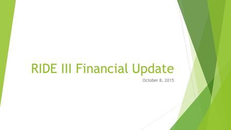 RIDE III Financial Update October 8, 2015. Revised Estimates  At last meeting, briefed an eight-year revenue estimate of $530M.  Since last meeting,