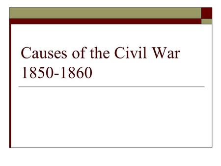 Causes of the Civil War 1850-1860. Causes of the Civil War Compromise of 1850  CA free state  NM, UT vote on slavery  Fugitive Slave Act.