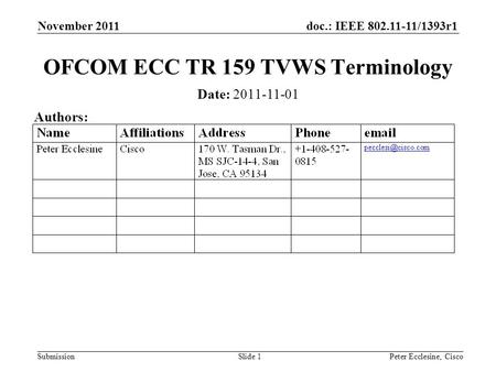 Doc.: IEEE 802.11-11/1393r1 Submission November 2011 Slide 1 OFCOM ECC TR 159 TVWS Terminology Date: 2011-11-01 Authors: Peter Ecclesine, Cisco.