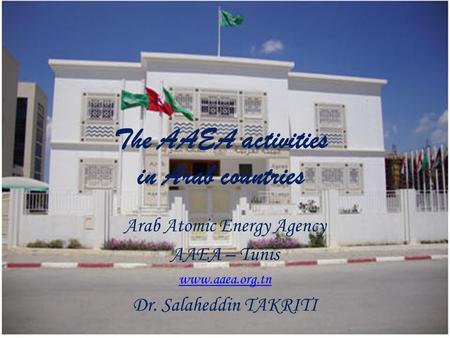 The AAEA activities in Arab countries Arab Atomic Energy Agency AAEA – Tunis www.aaea.org.tn Dr. Salaheddin TAKRITI.