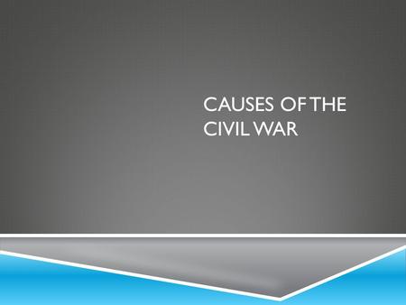CAUSES OF THE CIVIL WAR. PRIOR TO THE WILMOT PROVISO.
