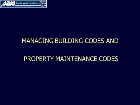 MANAGING BUILDING CODES AND PROPERTY MAINTENANCE CODES.