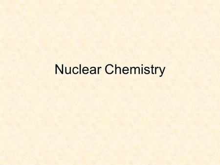 Nuclear Chemistry. Nuclear Chemistry looks at the number of protons and neutrons in an atom Radioactive Decay = Spontaneous disintegration of a nucleus.
