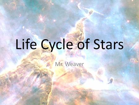 Life Cycle of Stars Mr. Weaver.