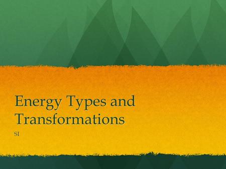 Energy Types and Transformations SI. How are work and energy related? When work is done, energy is transferred to an object (or system). Energy is the.