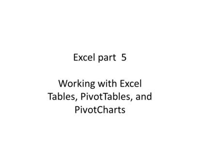 Excel part 5 Working with Excel Tables, PivotTables, and PivotCharts.