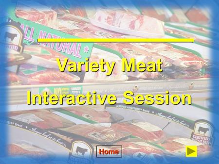 Variety Meat Interactive Session Home To answer the question, click on the photograph you think is the correct answer. A correct answer will give APPLAUSE.