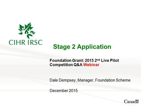 Stage 2 Application Foundation Grant: 2015 2 nd Live Pilot Competition Q&A Webinar Dale Dempsey, Manager, Foundation Scheme December 2015.