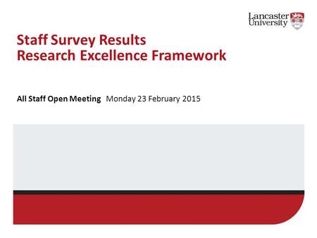 Staff Survey Results Research Excellence Framework All Staff Open Meeting Monday 23 February 2015.