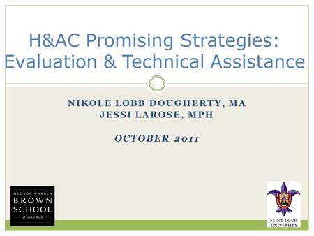 NIKOLE LOBB DOUGHERTY, MA JESSI LAROSE, MPH OCTOBER 2011 H&AC Promising Strategies: Evaluation & Technical Assistance.