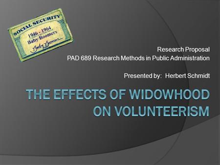 Research Proposal PAD 689 Research Methods in Public Administration Presented by: Herbert Schmidt.