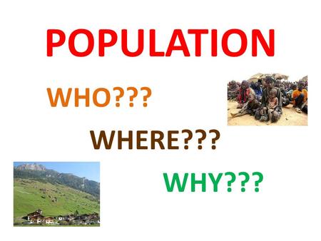 POPULATION WHO??? WHERE??? WHY???. *DEMOGRAPHY STATISTICAL STUDY OF HUMAN POPULATIONS.