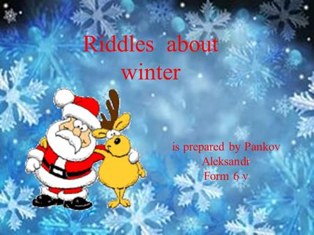 Riddles about winter is prepared by Pankov Aleksandr Form 6 v.