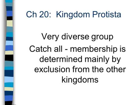 Ch 20: Kingdom Protista Very diverse group Catch all - membership is determined mainly by exclusion from the other kingdoms.