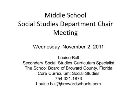 Middle School Social Studies Department Chair Meeting Wednesday, November 2, 2011 Louise Ball Secondary Social Studies Curriculum Specialist The School.