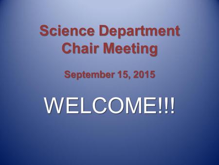 Science Department Chair Meeting September 15, 2015 WELCOME!!!
