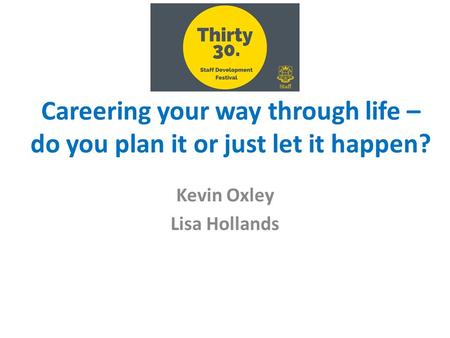 Kevin Oxley Lisa Hollands Careering your way through life – do you plan it or just let it happen?