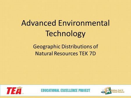 Advanced Environmental Technology Geographic Distributions of Natural Resources TEK 7D.