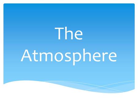 The Atmosphere.  Nitrogen (78%)  Oxygen (21%)  Water Vapor (less than 4%)  Carbon Dioxide (less than 1%)  Methane (less than 1%)  Nitrous Oxide.