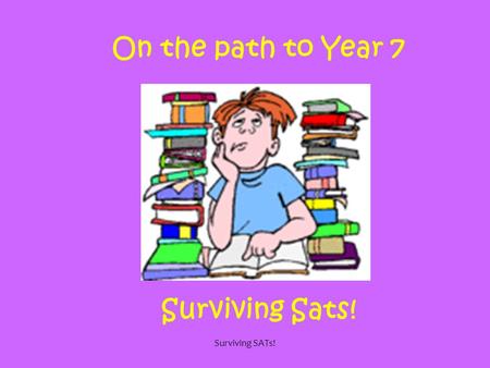 Surviving SATs! On the path to Year 7 Surviving Sats!
