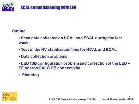 1 LHCb CALO commissioning meeting 19.05.08 Anatoli Konoplyannikov /ITEP/ XCAL commissioning with LED Outline Scan data collected on HCAL and ECAL during.