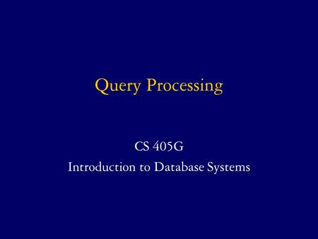 Query Processing CS 405G Introduction to Database Systems.