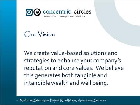 Concentric circles value-based strategies and solutions Our Vision We create value-based solutions and strategies to enhance your company’s reputation.