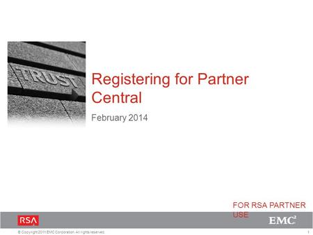 1© Copyright 2011 EMC Corporation. All rights reserved. Registering for Partner Central February 2014 FOR RSA PARTNER USE.