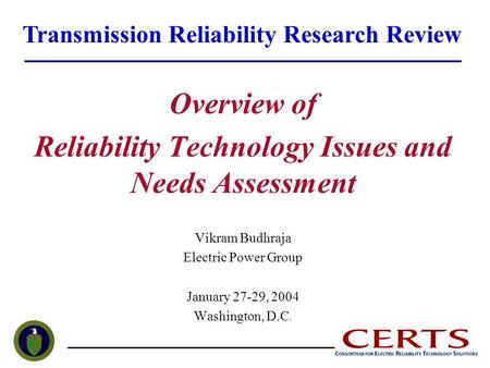 Overview of Reliability Technology Issues and Needs Assessment Vikram Budhraja Electric Power Group January 27-29, 2004 Washington, D.C. Transmission Reliability.