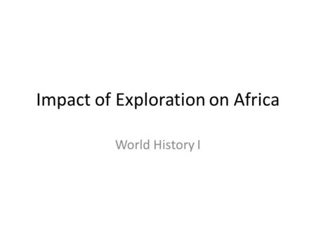 Impact of Exploration on Africa World History I. Slave Trade – Sugarcane Plantations were set up along the coast of Brazil and in the Caribbean. – The.