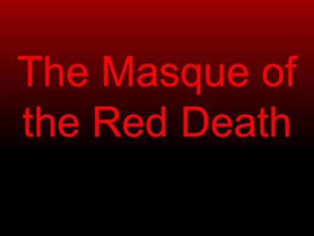 The Masque of the Red Death. The Black Death The Bubonic Plague.