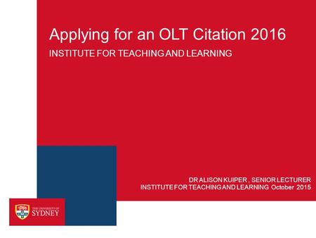 Applying for an OLT Citation 2016 INSTITUTE FOR TEACHING AND LEARNING INSTITUTE FOR TEACHING AND LEARNING October 2015 DR ALISON KUIPER, SENIOR LECTURER.