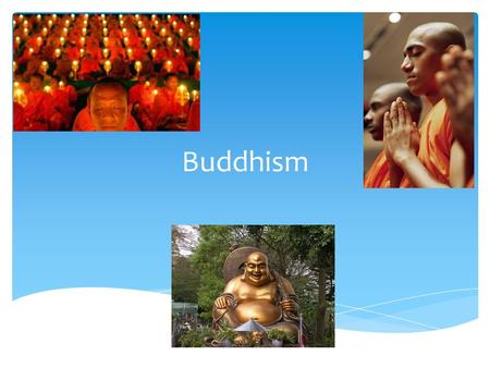Buddhism. Buddha: Enlightened one Buddha, Siddhartha Gutama, was once a young Hindu prince who never left his palace. One day, Buddha left his palace.