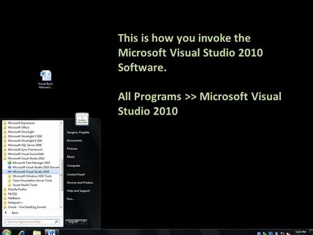 This is how you invoke the Microsoft Visual Studio 2010 Software. All Programs >> Microsoft Visual Studio 2010.