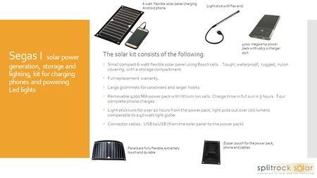 Segas I solar power generation, storage and lighting, kit for charging phones and powering Led lights The solar kit consists of the following:  Small.