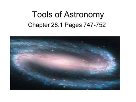 Tools of Astronomy Chapter 28.1 Pages 747-752. The Best Tool The Light that comes to earth from distant objects is the best tool that astronomers can.