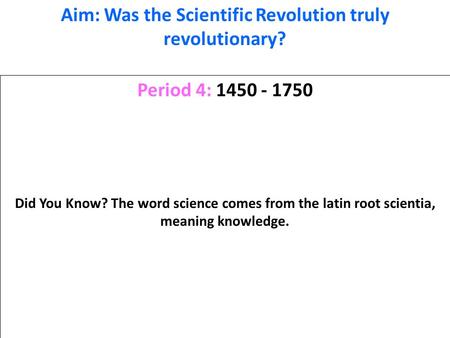 Aim: Was the Scientific Revolution truly revolutionary?