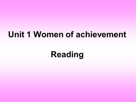 Unit 1 Women of achievement Reading. A Chinese saying goes: Women can hold up half of the sky.
